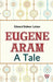 Eugene Aram A Tale by Lytton Edward Bulwer