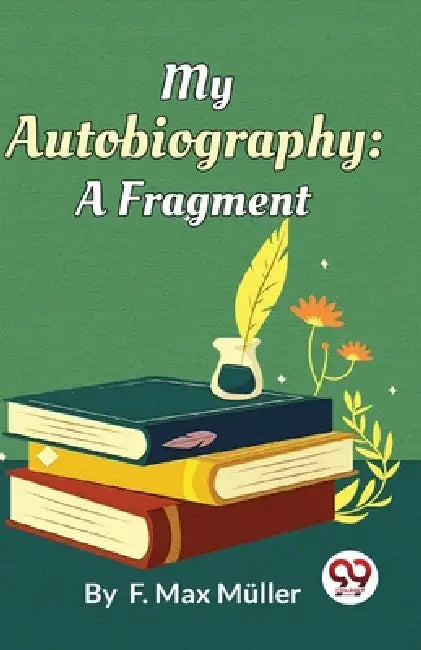 My Autobiography: A Fragment by Müller F. Max