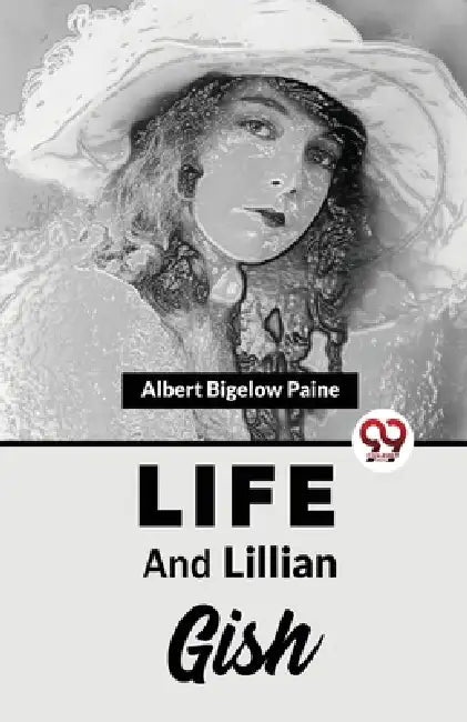 Life And Lillian Gish by Paine Albert Bigelow