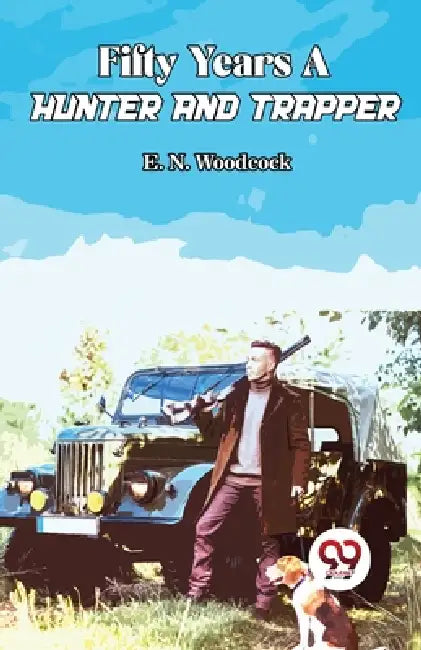 Fifty Years A Hunter And Trapper by E. N. Woodcock
