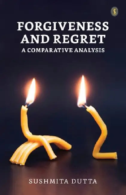 Forgiveness and Regret: A Comparative Analysis by Sushmita Dutta