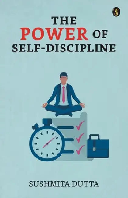 The Power Of Self-Discipline by Sushmita Dutta