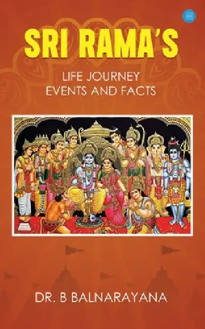 Sri Rama's Life Journey: Events And Facts by B. Balnarayana