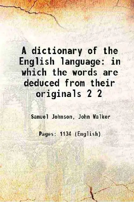 A dictionary of the English language in which the words are deduced from their originals by Samuel Johnson