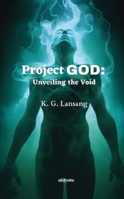 Project GOD: Unveiling the Void by K. G. Lansang