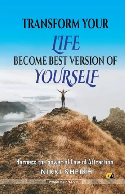 Transform Your Life Become Best Version Of Yourself: Harness The Power Of Law Of Attraction by Nikki Sheikh
