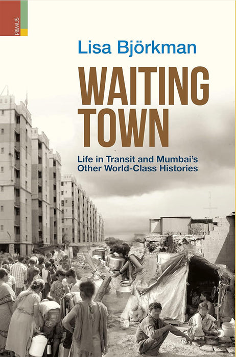 Waiting Town: Life in Transit and Mumbai's Other World-Class Histories