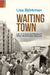 Waiting Town: Life in Transit and Mumbai's Other World-Class Histories by Lisa Björkman