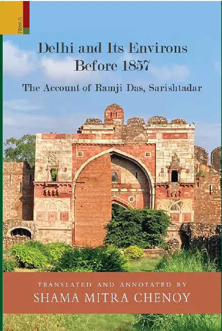 Delhi and Its Environs Before 1857: The Account of Ramji Das, Sarishtadar by Shama Mitra Chenoy