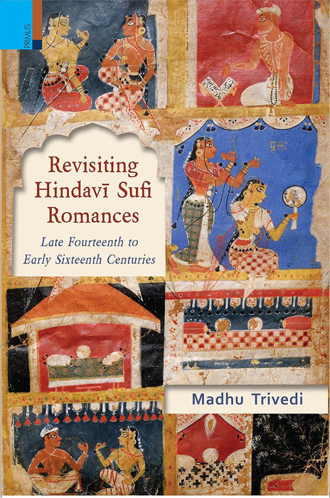 Revisiting Hindavi Sufi Romaces: Late Fourteenth to Early Sixteenth Centuries