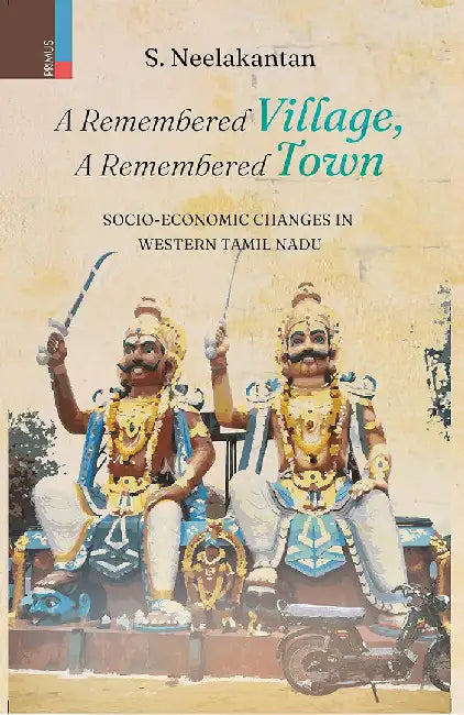 A Remembered Village, A Remembered Town: Socio- Economic Changes in Western Tamil Nadu by S. Neelakantan