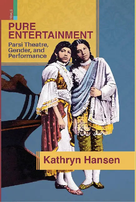 Pure Entertainment: Parsi Theater, Gender, and Performance by Kathryn Hansen