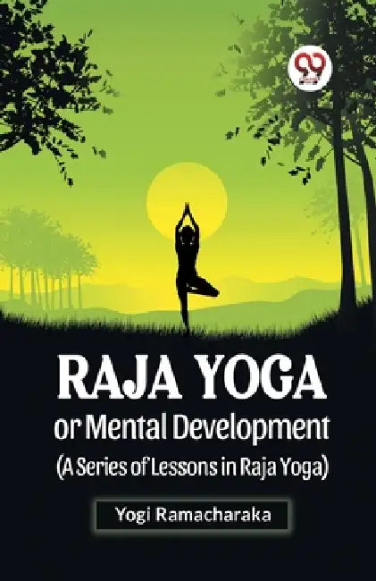 Raja Yoga Or Mental Development (A Series Of Lessons In Raja Yoga) by Yogi Ramacharaka