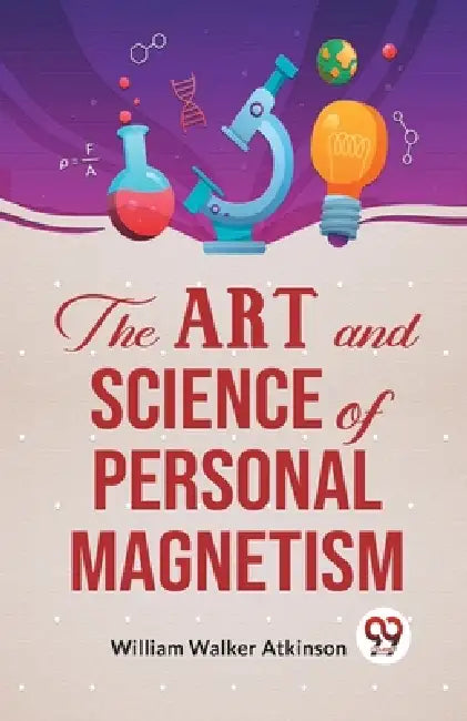 The Art And Science Of Personal Magnetism by William Walker Atkinson