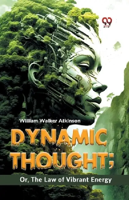 Dynamic Thought; Or, The Law Of Vibrant Energy by William Walker Atkinson