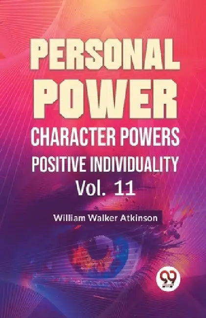 Personal Power Character Power Positive Individuality Vol. 11 by William Walker Atkinson