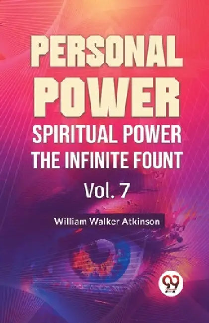 Personal Power Spiritual Power The Infinite Fount Vol. 7 by William Walker Atkinson