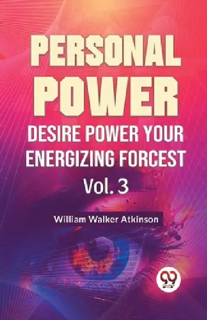 Personal Power Desire Power Your Energizing Forcest Vol. 3 by William Walker Atkinson