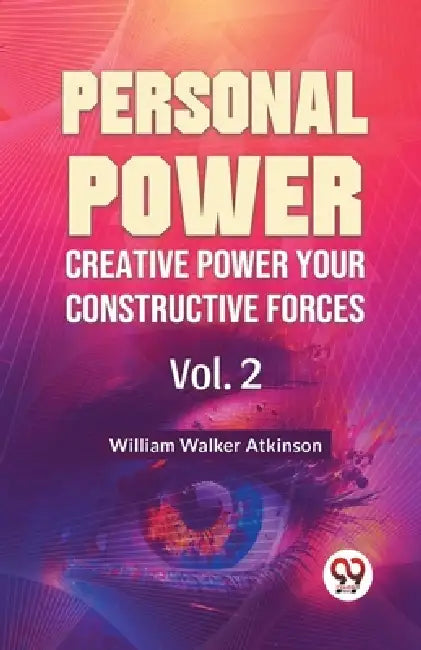 Personal Power Creative Power Your Constructive Forces Vol. 2 by William Walker Atkinson