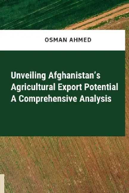 Unveiling Afghanistan's Agricultural Export Potential A Comprehensive Analysis by Osman Ahmed