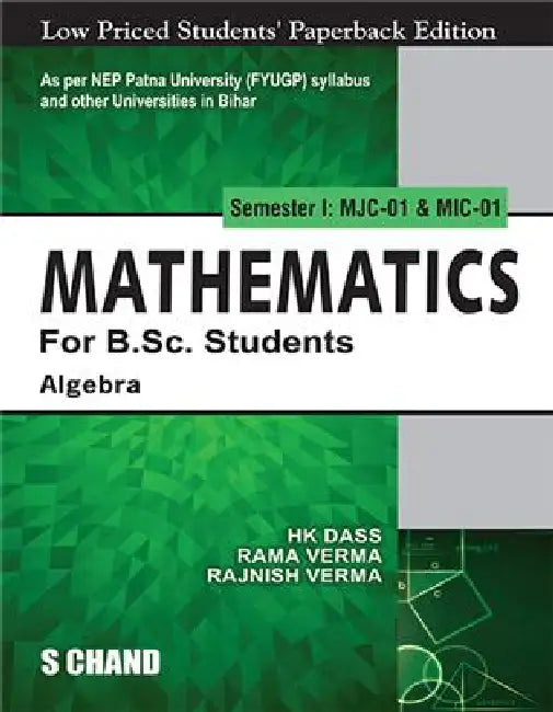Mathematics For B.Sc Students: Algebra, Sem I, Mjc-01&Mic-01(NEP Patna) by H K Dass