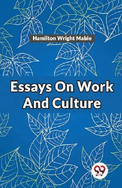Essays On Work And Culture by Mabie Hamilton Wright