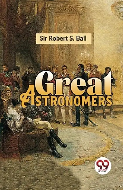 Great Astronomers by S. Ball Robert