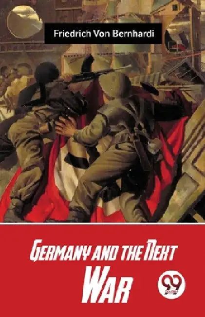 Germany And The Next War by Friedrich Von Bernhardi
