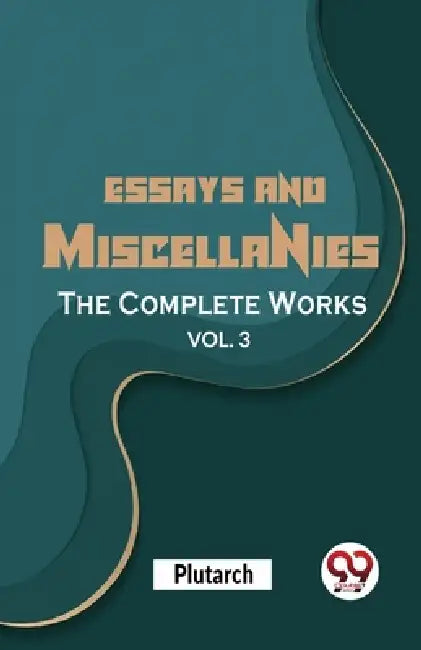 Essays And Miscellanies The Complete Works Vol 3 by Plutarch