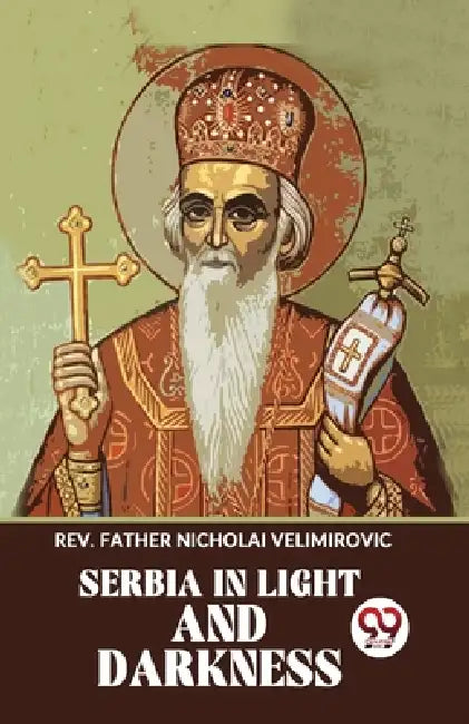 Serbia In Light And Darkness by Nicholai Velimirovic Father