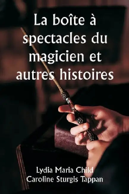 La boîte à spectacles du magicien et autres histoires by Lydia Maria Child, Caroline Sturgis Tappan