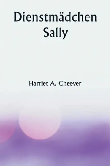 Dienstmädchen Sally by Harriet A. Cheever