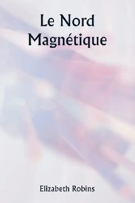 Le Nord magnétique by Elizabeth Robins
