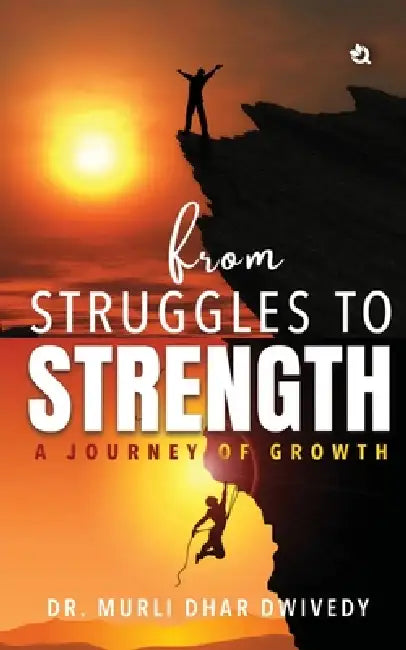 From Struggles to Strength: A Journey of Growth by Murli Dhar Dwivedy
