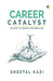 Career Catalyst by Sheetal Kazi
