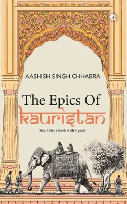 The Epics of Kauristan: Short Story Book with 3 Parts by Aashish Singh Chhabra