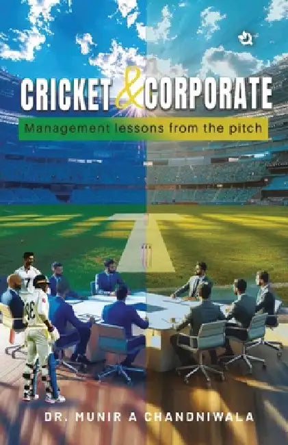 Cricket & Corporate: Management Lessons from the Pitch by Munir A. Chandniwala