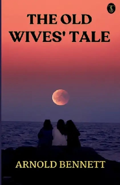 The Old Wives' Tale by Arnold Bennett