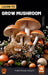 Learn to Grow Mushroom by Prabhat Kennedy Soreng S. J.