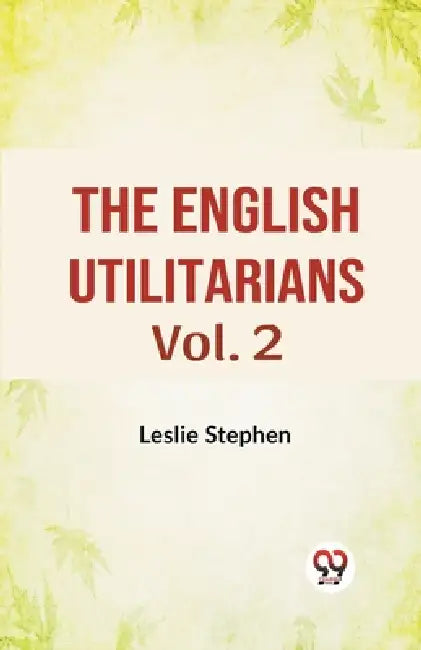 The English Utilitarians Vol. 2 by Leslie Stephen
