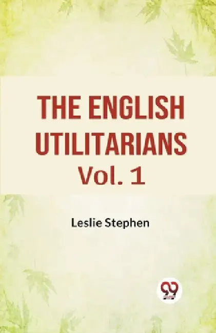 The English Utilitarians Vol. 1 by Leslie Stephen