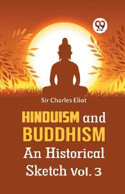 Hinduism And Buddhism An Historical Sketch Vol. 3 by Charles Eliot