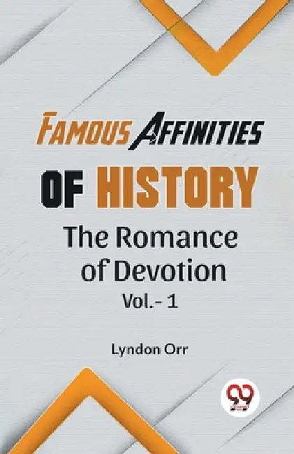Famous Affinities Of History The Romance Of Devotion Vol.-1 by Lyndon Orr