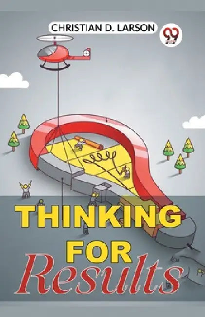 Thinking for Results by Christian D. Larson