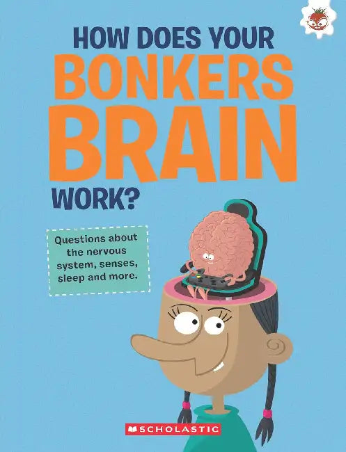 The Curious Kid's Guide To The Human Body: How Does Your Bonkers Brain Work? by John Farndon