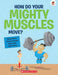 How Do Your Mighty Muscles Move? by John Farndon