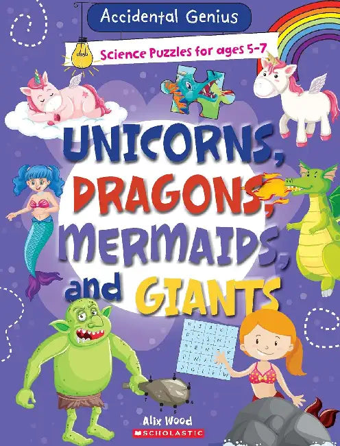 Accidental GeniuSES- Unicorns, Dragons, Mermaids And Giants by Alix Wood