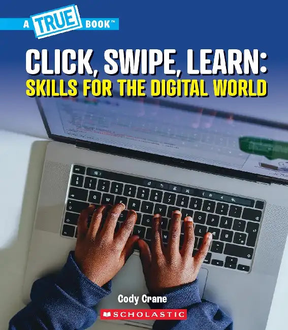 A True Book: Our Digital World: Click, Swipe, Learn: Skills For The Digital World by Cody Crane