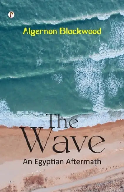 The Wave: An Egyptian Aftermath by Algernon Blackwood