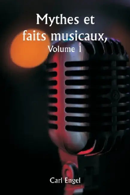 Mythes et faits musicaux, Volume 1 by Carl Engel